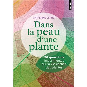 Dans la peau d'une plante. 70 questions impertinentes sur la vie cachée des plantes