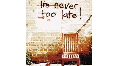 It s never too late