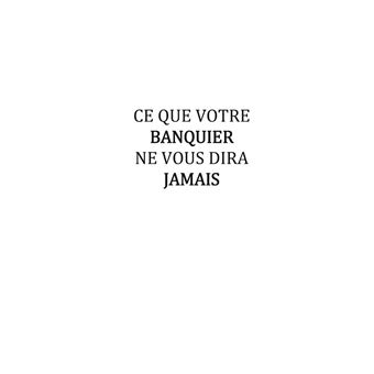 Ce que votre banquier ne vous dira jamais...