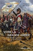 Vivre la Grande Armée. Être soldat au temps de Napoléon