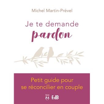 Je Te Demande Pardon Petit Guide Pour Se Reconcilier En Couple Broche Michel Martin Prevel Achat Livre Fnac