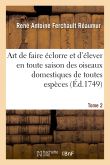 Art de faire éclorre et d'élever en toute saison des oiseaux domestiques de toutes espèces