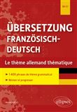 Übersetzung Französisch-Deutsch. Le thème allemand thématique. 1400 phrases de thème grammatical classées par thème pour réviser et progresser. B2-C1
