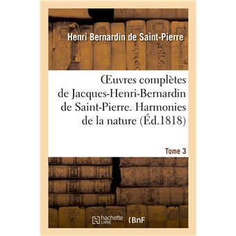 Oeuvres Completes De Jacques Henri Bernardin De Saint Pierre T 3 Harmonies De La Nature Broche Jacques Henri Bernardin De Saint Pierre Achat Livre Fnac