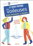 Le guide pratique des voileuses - Oser prendre la barre. Se préparer - Manoeuvrer - Vivre à bord