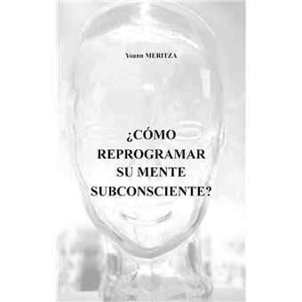 ¿Cómo reprogramar su mente subconsciente?