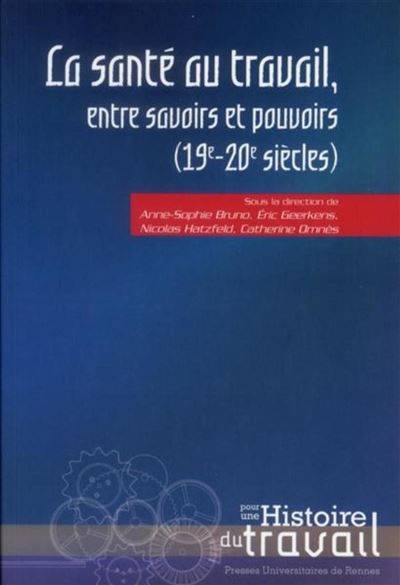 La santé au travail entre savoirs et pouvoirs 21e-20e siecle