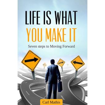 Life Is What You Make It - Seven Steps To Moving Forward - 1