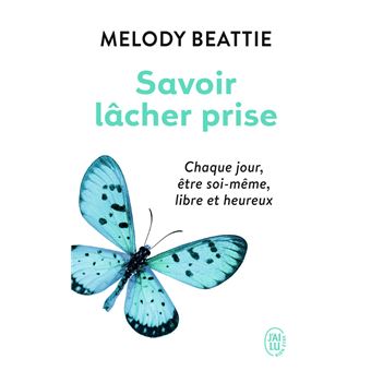 Savoir Lacher Prise Chaque Jour Etre Soi Meme Libre Et Heureux Poche Melody Beattie Claire Stein Achat Livre Fnac