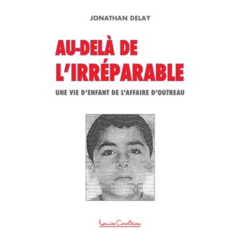 Au Dela De L Irreparable Une Vie D Enfant De L Affaire D Outreau Dernier Livre De Jonathan Delay Precommande Date De Sortie Fnac