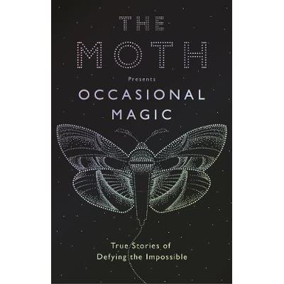 Moth presents:occasional magic:true stories of defying the