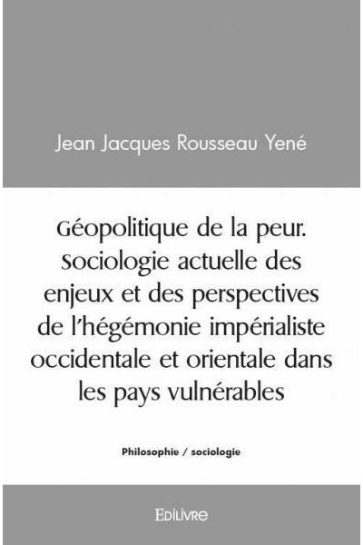 Géopolitique de la peur. sociologie actuelle des enjeux et des perspectives de l'hégémonie impérialiste occidentale et orientale dans les pays vulnérables