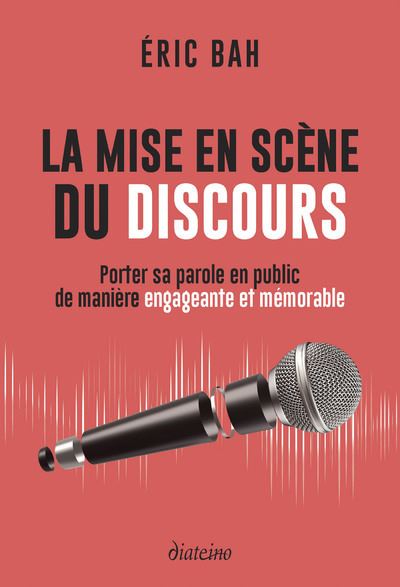 La mise en scène du discours - Porter sa parole en public de manière engageante et mémorable - Éric Bah - broché