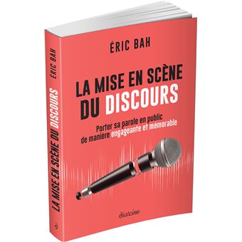 La mise en scène du discours - Porter sa parole en public de manière engageante et mémorable