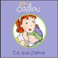 Bébé Caillou Ce que j'aime