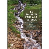 Le sourcier face à la science - Comment découvrir l'eau souterraine - Preuves et méthodes