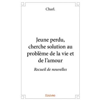 Jeune Perdu Cherche Solution Au Probleme De La Vie Et De L Amour Recueil De Nouvelles Broche Charl Achat Livre Fnac