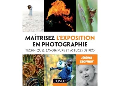 Maîtrisez l'exposition en photographie - Techniques, savoir-faire et astuces de pro