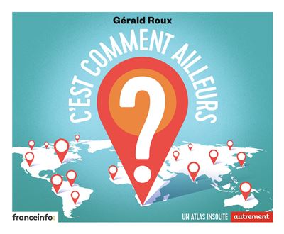 C'est comment ailleurs un atlas insolite