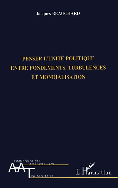 Penser L Unite Politique Entre Fondements Turbulences Et Mondialisation Jacques Beauchard