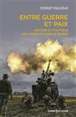 Entre guerre et paix - Histoire et politique des conflits dans le monde