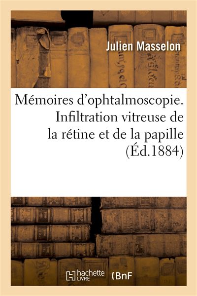 Mémoires d'ophtalmoscopie. Infiltration vitreuse de la rétine et de la papille - Julien Masselon - broché
