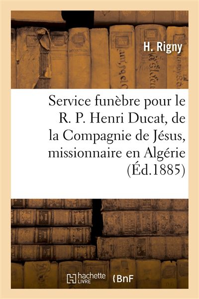 Service funèbre pour le R. P. Henri Ducat, de la Compagnie de Jésus, missionnaire en Algérie