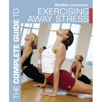 The Complete Guide to Exercising Away Stress - 1