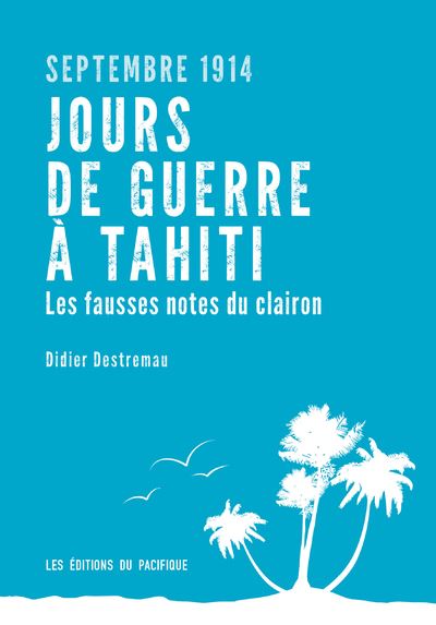 Septembre 1914. Jours de guerre à Tahiti. Les fausses notes du clairon. - Didier Destremau - broché
