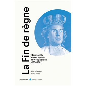 La Fin de règne - Comment la droite a perdu la Ve République