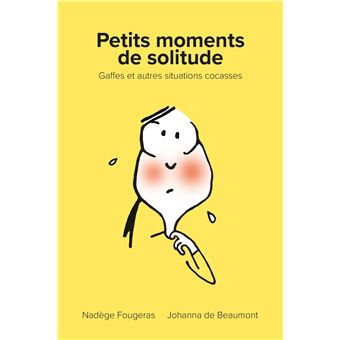 Petits Moments De Solitude Incroyables Gaffes Broche Nadege Fougeras Johanna De Beaumont Achat Livre Ou Ebook Fnac