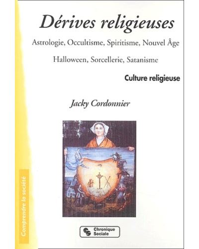 Les dérives religieuses astrologie, occultisme, spiritisme, Nouvel âge, Halloween, sorcellerie, satanisme