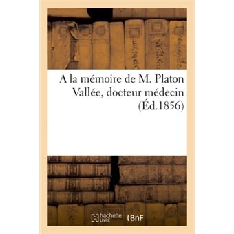 A la mémoire de M. Platon Vallée, docteur médecin