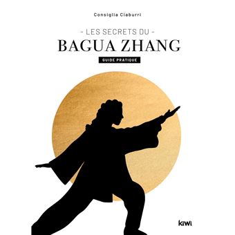 Les secrets du Bagua Zhang. Guide pratique