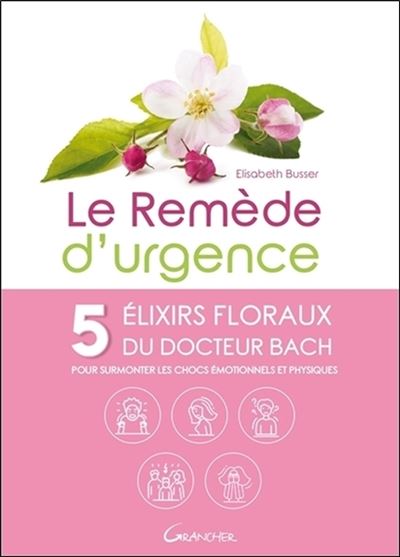 Le Remède d'urgence - 5 élixirs floraux du Docteur Bach pour surmonter les chocs émotionnels et physiques