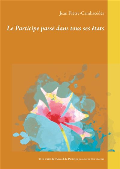 Le Participe passé dans tous ses états - Jean Piètre-Cambacédès - broché