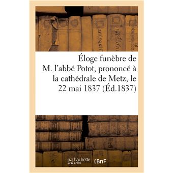Éloge funèbre de M. l'abbé Potot, prononcé à la cathédrale de Metz, le 22 mai 1837