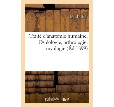 Traité d'anatomie humaine. Ostéologie, arthrologie, myologie