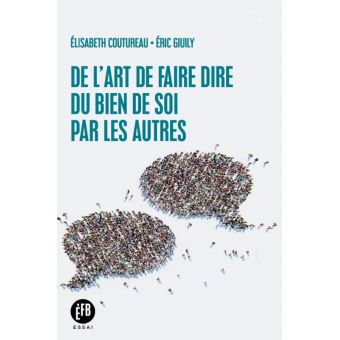 De l'art de faire dire du bien de soi par les autres