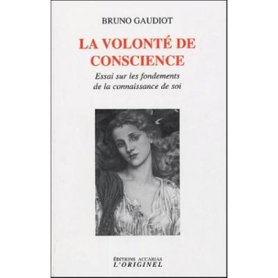 La volonté de conscience Essai sur les fondements de la connaissance de soi - Bruno Gaudiot - L'originel Accarias - broché - Essai - L'originel Accarias