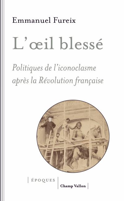 L'oeil blesse politiques de l'iconoclasme apres la revolutio