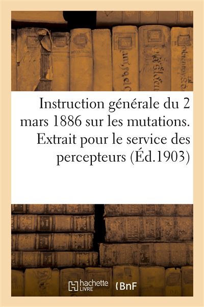 Instruction générale du 2 mars 1886 sur les mutations. Extrait pour le service des percepteurs