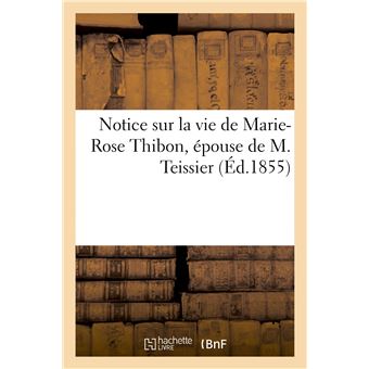 Notice sur la vie de Marie-Rose Thibon, épouse de M. Teissier