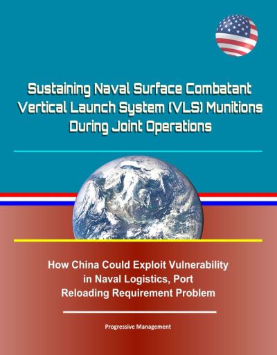 Sustaining Naval Surface Combatant Vertical Launch System Vls Munitions During Joint Operations How China Could Exploit Vulnerability In Naval Logistics Port Reloading Requirement Problem Ebook Epub Progressive Management Achat Ebook Fnac