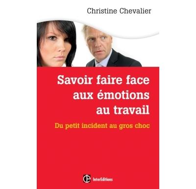 Savoir faire face aux émotions au travail. 2e éd. - Du petit incident au gros choc - Christine Chevalier - broché
