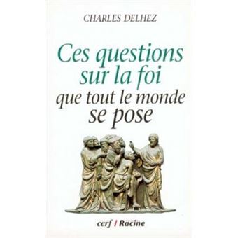 Ces Questions Sur La Foi Que Tout Le Monde Se Pose - Charles Delhez ...