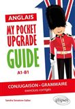 Anglais. My pocket upgrade guide. Conjugaison et grammaire avec exercices corrigés • A1-B1