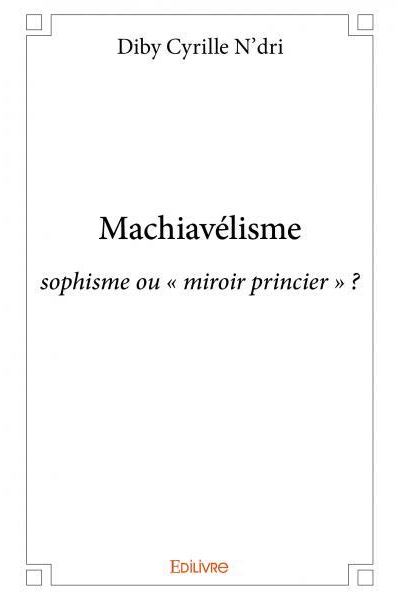 Machiavélisme, sophisme ou miroir princier ?