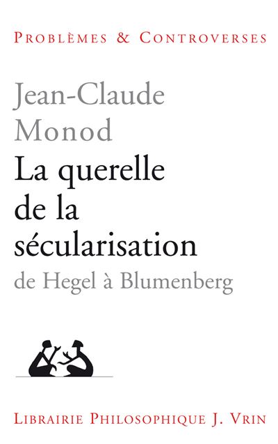 La querelle de la sécularisation de Hegel à Blumenberg
