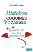 Histoires coquines et cocasses - Quand le sexe joue des mauvais tours